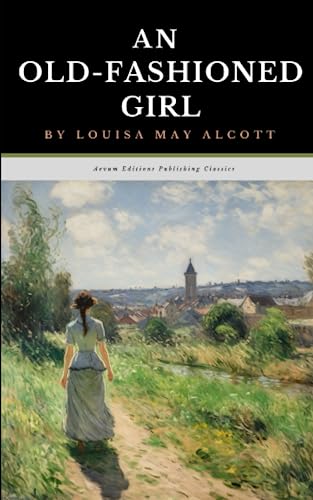 An Old-Fashioned Girl: The Original 1869 Coming of Age Classic