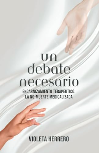Un debate necesario: Encarnizamiento terapeútico: La no-muerte medicalizada (Spanish Edition)