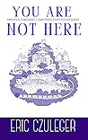 You Are Not Here:...