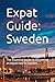 Expat Guide: Sweden: The essential guide to becoming an expatriate in Sweden