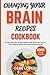 Changing Your Brain Recipes Cookbook by Gene Lopez