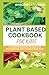 PLANT BASED COOKBOOK FOR KIDS: A Comprehensive To Healthy Nourishing For Young Taste Bud