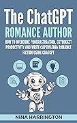 THE CHATGPT ROMANCE AUTHOR: How to Overcome Procrastination, Skyrocket Productivity and Write Captivating Romance Fiction using ChatGPT (AI for Authors Book 1)