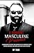 A Dominant Masculine Presence: Learning How To Cultivate Your Authentic Self As A Man And Display Supreme Confidence And Control Over How You Are Perceived
