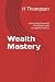 Wealth Mastery by H. Thompson