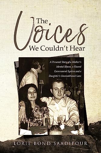 The Voices We Couldn't Hear: A Personal Story of a Mother's Mental Illness, a Flawed Government System and a Daughter's Unconditional Love