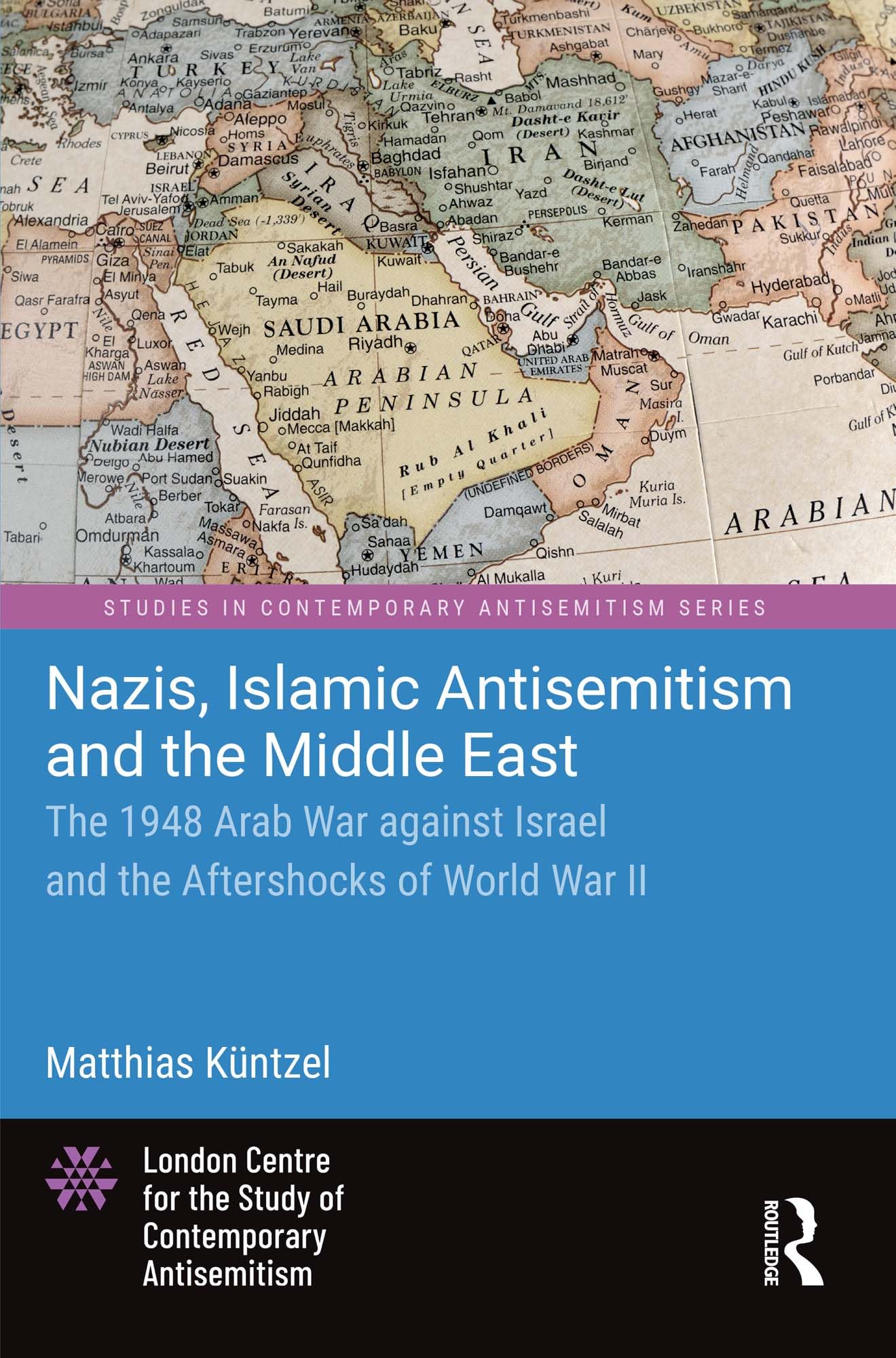 Nazis, Islamic Antisemitism and the Middle East: The 1948 Arab War against Israel and the Aftershocks of World War II (Studies in Contemporary Antisemitism)