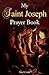 My Saint Joseph Prayer Book by Saul Cross
