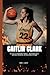 CAITLIN CLARK: The Rise of a Basketball Prodigy - Unleashing Talent, Inspiring Greatness, and Redefining the Game