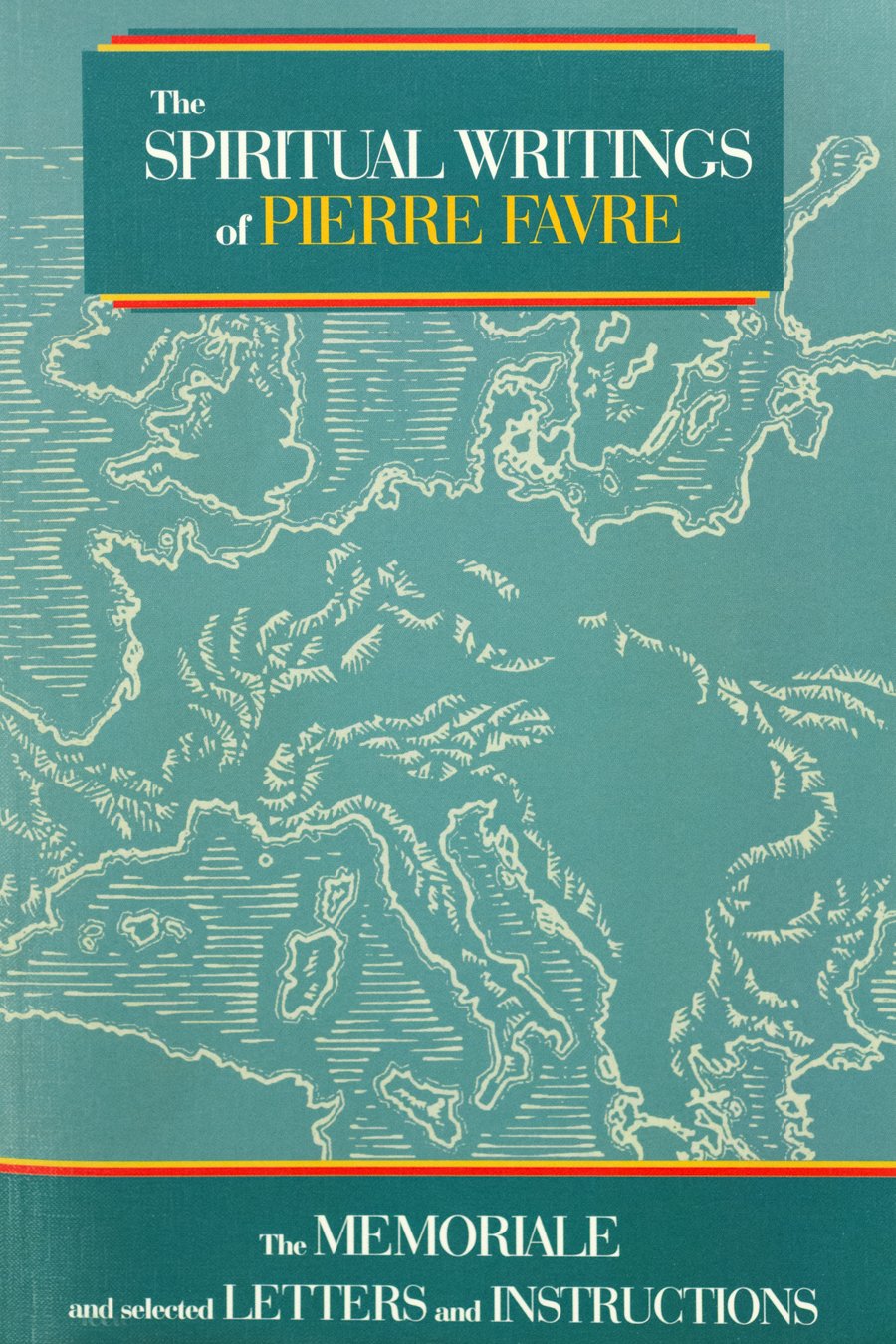 The Spiritual Writings of Pierre Favre: The Memoriale and Selected Letters and Instructions