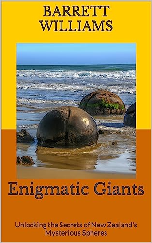 Enigmatic Giants: Unlocking the Secrets of New Zealand's Mysterious Spheres (Enigma Expeditions: Unraveling Paranormal Mysteries)