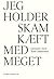 Jeg holder skam kæft med meget