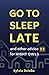 Go to Sleep Late: and Other...
