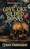 Love Like Gilded Bones by Cyran Faringray