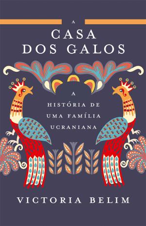 A Casa dos Galos: A História de uma Família Ucraniana