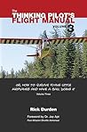 The Thinking Pilot's Flight Manual: Or, How to Survive Flying Little Airplanes and Have a Ball Doing It, Vol. 3