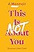 This Is Not About You: A Me...