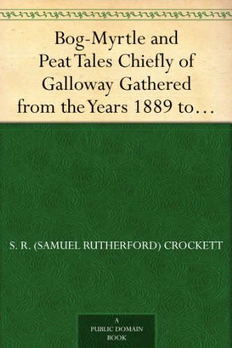 Bog-Myrtle and Peat Tales Chiefly of Galloway Gathered from the Years 1889 to 1895