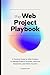 The Web Project Playbook: A...