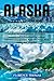 ALASKA TRAVEL GUIDE: Explor...
