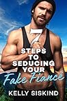 7 Steps to Seducing Your Fake Fiancé by Kelly Siskind