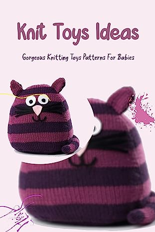 Knit Toys Ideas: Gorgeous Knitting Toys Patterns For Babies: Favourite Toy Knitting Patterns