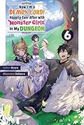Now I'm a Demon Lord! Happily Ever After with Monster Girls in My Dungeon: Volume 6