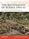 Book cover for The Reconquest of Burma 1944–45: From Operation Capital to the Sittang Bend (Osprey Campaign #390)