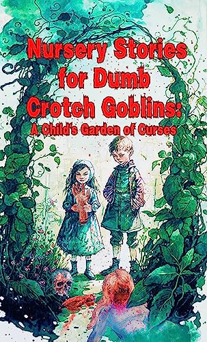 Nursery Stories for Dumb Crotch Goblins: A Child's Garden of Curses (Kindle Edition)