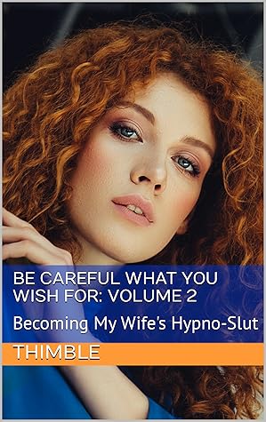 Be Careful What You Wish For: Volume 2: Becoming My Wife's Hypno-Slut (Be Careful What You Wish For: A Femdom Tale)