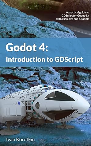 Godot 4: Introduction to GDScript: A practical guide to GDScript for Godot 4 with examples and tutorials