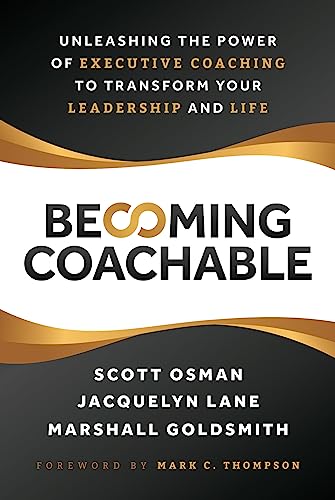 Becoming Coachable: Unleashing the Power of Executive Coaching to Transform Your Leadership and Life (Kindle Edition)