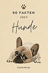 Kinderbuch: 50 Fakten über Hunde | Wissenswertes über die Welt der Vierbeiner | Tierbuch für Kinder (German Edition)