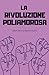 La rivoluzione poliamorosa (Italian Edition)