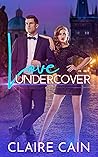 Love Undercover by Claire Cain Love Undercover by Claire Cain