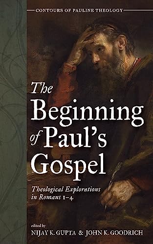 The Beginning of Paul’s Gospel: Theological Explorations in Romans 1–4 (Contours of Pauline Theology Book 1)