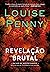 Revelação brutal (Inspetor Gamache Livro 5) by Louise Penny