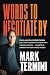 Words to Negotiate By: Axioms, proverbs and collected wisdom from a lifetime operating in the complex worlds of business and sports . . . compiled by the multibillion-dollar sports attorney and agent
