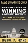 An Insider's Guide to Winning Government Contracts: Real-World Strategies, Lessons, and Recommendations An Insider's Guide to Winning Government Contracts: Real-World Strategies, Lessons, and Recommendations