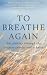 To Breathe Again: The Journ...