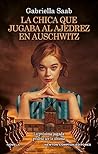 La chica que jugaba al ajedrez en Auschwitz by Gabriella Saab