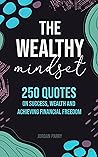 The Wealthy Mindset: 250 Quotes on Success, Wealth and Achieving Financial Freedom (The Wealthy Mindset Series)