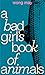 A Bad Girl's Book of Animals by Wong May A Bad Girl's Book of Animals by Wong May