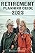 Retirement Planning Guide 2023. Achieving Financial Security in Your Fifties and Fulfillment in The Retirement Years