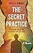 The Secret Practice: Eighteen Years on the Dark Side of Yoga: A Memoir
