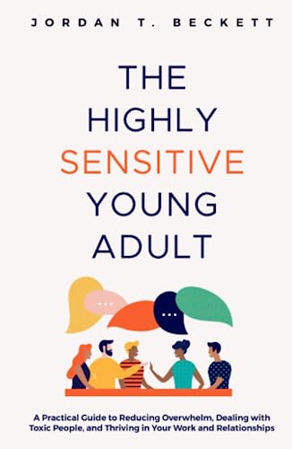 The Highly Sensitive Young Adult: A Practical Guide to Reducing Overwhelm, Dealing with Toxic People, and Thriving in Your Work and Relationships (The YoungWise Collection)