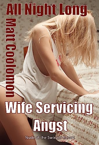 Wife Servicing Angst: Nude at the Swinger Resort (All Night Long Book 4)