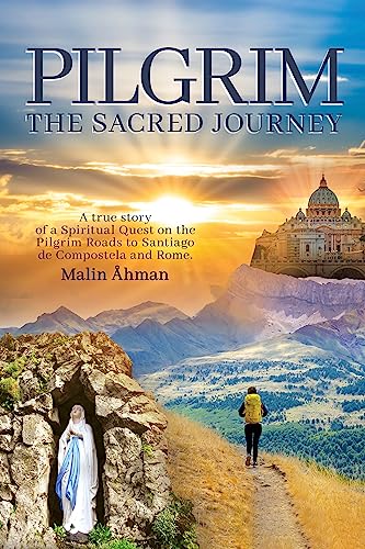 Pilgrim The Sacred Journey: A true story of a Spiritual Quest on the Pilgrim Roads to Santiago de Compostela and Rome. (Kindle Edition)