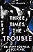 Three Times The Trouble