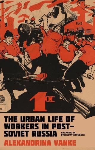 The urban life of workers in post-Soviet Russia: Engaging in everyday struggle (Hardcover)